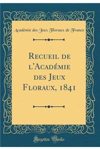 Recueil de l'Acadï¿½mie Des Jeux Floraux, 1841 (Classic Reprint)