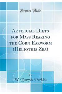 Artificial Diets for Mass Rearing the Corn Earworm (Heliothis Zea) (Classic Reprint)