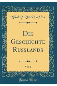 Die Geschichte RuÃ?lands, Vol. 1 (Classic Reprint)