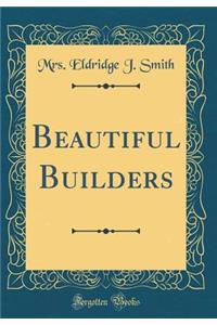 Beautiful Builders (Classic Reprint)