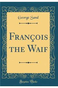 FranÃ§ois the Waif (Classic Reprint)