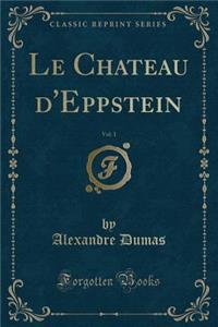 Le Chateau D'Eppstein, Vol. 1 (Classic Reprint)