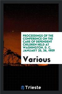 Proceedings of the Conference on the Care of Dependent Children Held at ...