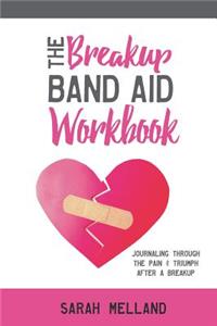 The Breakup Band Aid Workbook: Journaling Through the Pain & Triumph After a Breakup