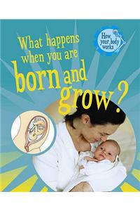 What Happens When You are Born and Grow?