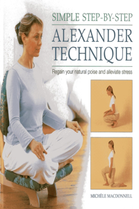 Simple Step by Step Alexander Technique: Regain Your Natural Poise and Alleviate Stress