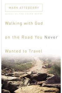 Walking with God on the Road You Never Wanted to Travel