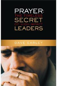 Prayer: The Timeless Secret Of High-Impact Leaders