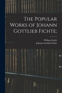 Popular Works of Johann Gottlieb Fichte;