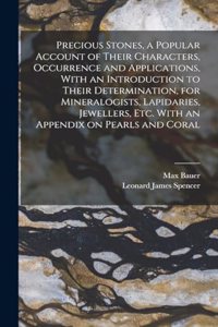 Precious Stones, a Popular Account of Their Characters, Occurrence and Applications, With an Introduction to Their Determination, for Mineralogists, Lapidaries, Jewellers, etc. With an Appendix on Pearls and Coral