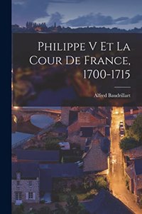 Philippe V Et La Cour De France, 1700-1715