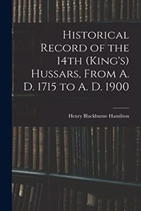 Historical Record of the 14th (King's) Hussars, From A. D. 1715 to A. D. 1900
