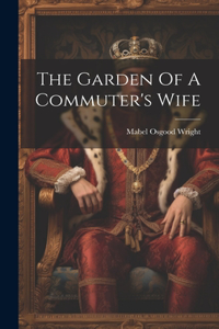 Garden Of A Commuter's Wife