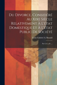 Du Divorce, Considéré Au Xixe Siècle Relativement À L'état Domestique Et À L'état Public De Société