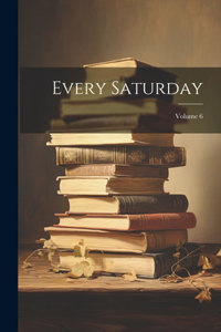 Every Saturday; Volume 6