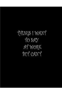 Things I Want To Say At Work But Can't.
