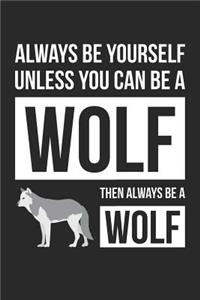 Always Be Yourself Unless You Can Be A Wolf Notebook - Gift for Animal Lovers - Funny Journal
