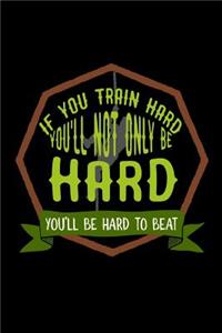 If you train hard, you'll not only be hard. You'll be hard to beat
