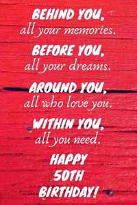 Behind You All Your Memories Before You All Your Dreams Happy 50th Birthday