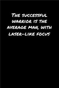 The Successful Warrior Is The Average Man With Laser Like Focus