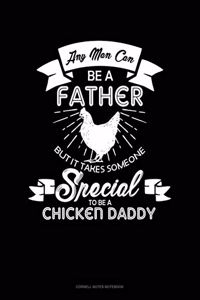 Any Man Can Be A Father But It Takes Someone Special To Be A Chicken Daddy