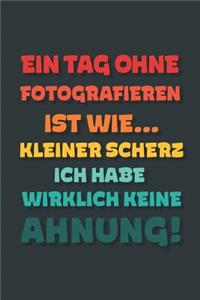 Ein Tag ohne Fotografieren ist wie...