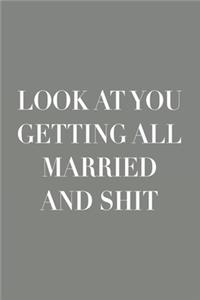 Look at You Getting All Married and Shit