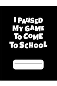 I Paused My Game To Come To School