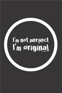 I´m not perfect I´m original