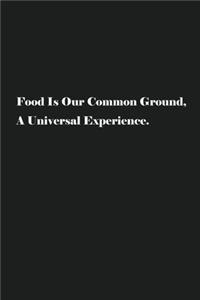 Food Is Our Common Ground, A Universal Experience.