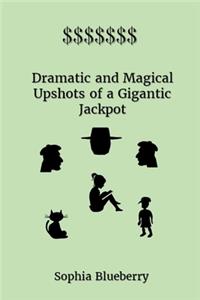 Dramatic and Magical Upshots of a Gigantic Jackpot
