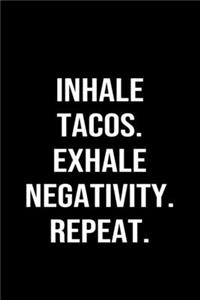Inhale Tacos Exhale Negativity Repeat