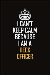 I Can't Keep Calm Because I Am A Deck Officer