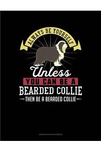 Always Be Yourself Unless You Can Be a Bearded Collie Then Be a Bearded Collie