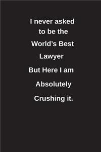 I Never Asked to Be the World's Best Lawyer But Here I Am Absolutely Crushing It.