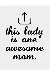 This lady is one Awesome Mom: Awesome mom Gifts. Mom Journal Notebook gift on Birthday Mothers day from Daughter and Son. Mom daughter Son Journal. 8.5 x 11 size 120 Lined Pages.