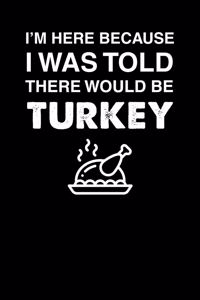 I'm Here Because I Was Told There Would Be Turkey