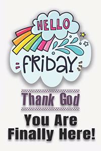 Hello Friday Thank God You Are Finally Here!