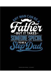 Any Man Can Be A Father But It Takes Someone Special To Be A Step Dad