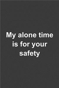 My alone time is for your safety