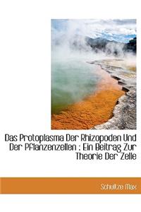 Das Protoplasma Der Rhizopoden Und Der Pflanzenzellen
