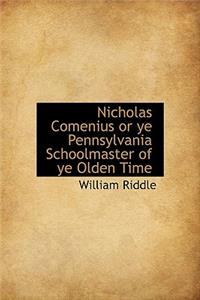 Nicholas Comenius or Ye Pennsylvania Schoolmaster of Ye Olden Time