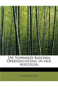 Die Schwarze Kaschka Operndichtung in Vier Aufzugen
