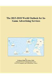 The 2013-2018 World Outlook for In-Game Advertising Services