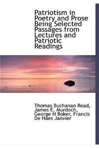 Patriotism in Poetry and Prose Being Selected Passages from Lectures and Patriotic Readings