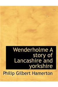 Wenderholme a Story of Lancashire and Yorkshire