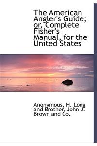 The American Angler's Guide; Or, Complete Fisher's Manual, for the United States