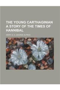 The Young Carthaginian a Story of the Times of Hannibal