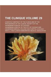The Clinique Volume 29; A Monthly Abstract of the Clinics and of the Proceedings of the Clinical Society of the Hahnemann Hospital of Chicago