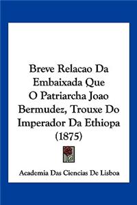 Breve Relacao Da Embaixada Que O Patriarcha Joao Bermudez, Trouxe Do Imperador Da Ethiopa (1875)